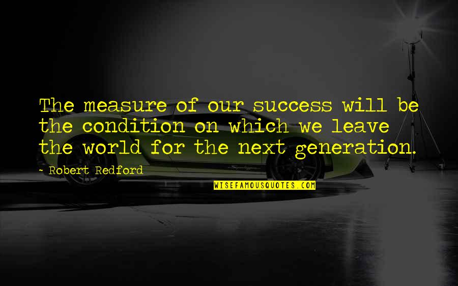 Robert Redford Quotes By Robert Redford: The measure of our success will be the