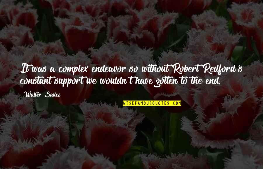 Robert Redford Quotes By Walter Salles: It was a complex endeavor so without Robert Robert Redford Quotes By Walter Salles: It was a complex endeavor so without Robert