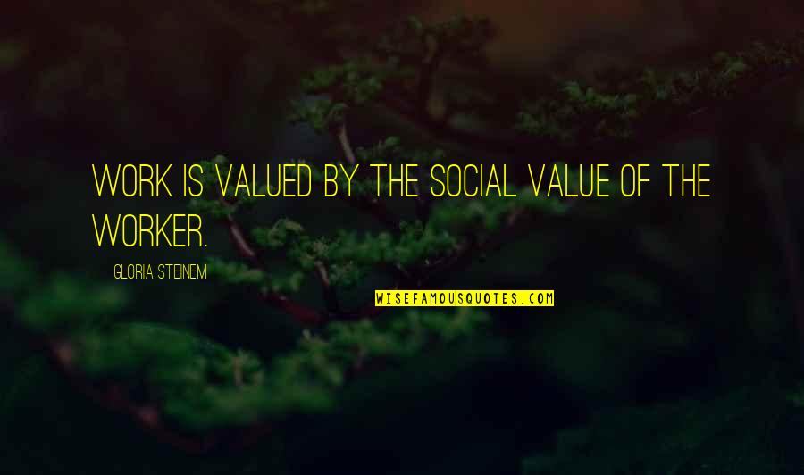 Robert Reich Movie Quotes By Gloria Steinem: Work is valued by the social value of Robert Reich Movie Quotes By Gloria Steinem: Work is valued by the social value of