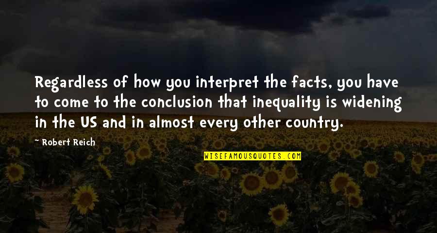 Robert Reich Quotes By Robert Reich: Regardless of how you interpret the facts, you