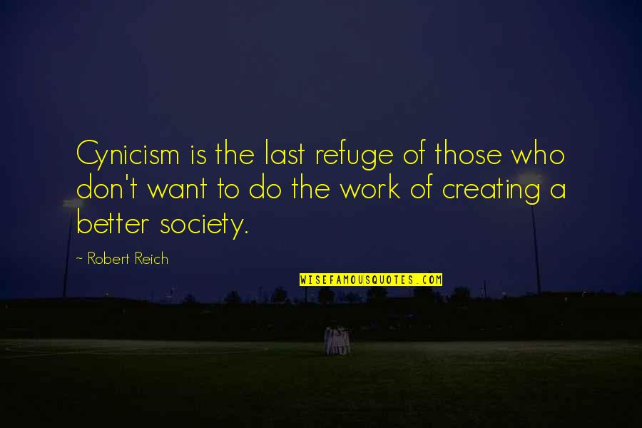 Robert Reich Quotes By Robert Reich: Cynicism is the last refuge of those who