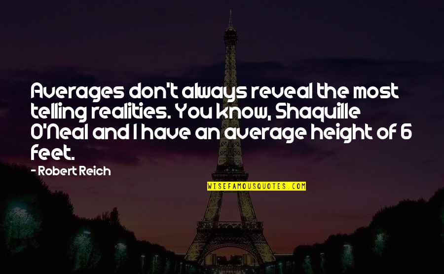 Robert Reich Quotes By Robert Reich: Averages don't always reveal the most telling realities.