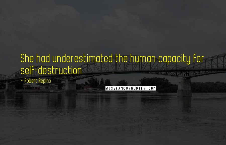 Robert Repino quotes: She had underestimated the human capacity for self-destruction.