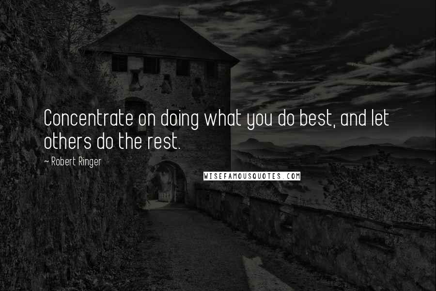 Robert Ringer quotes: Concentrate on doing what you do best, and let others do the rest.