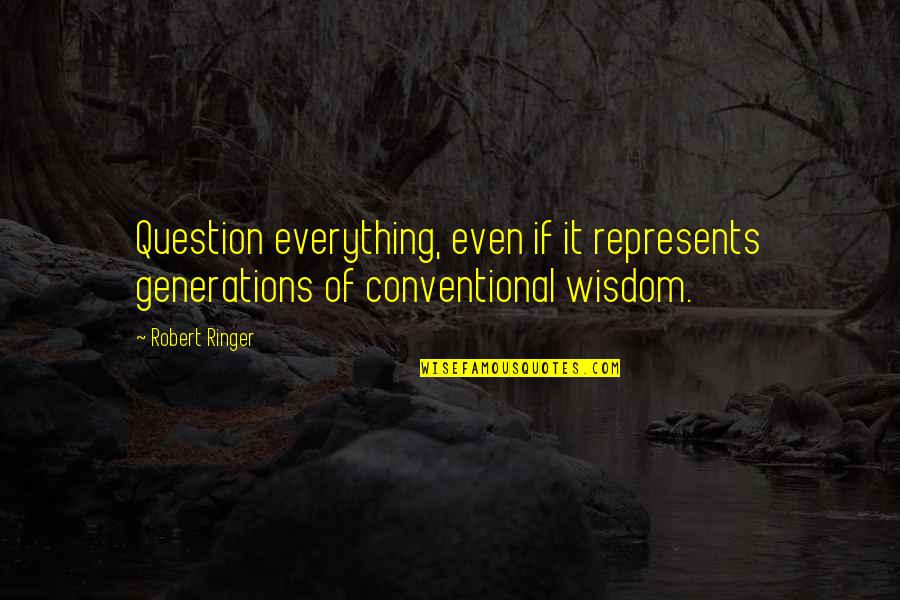 Robert Ringer Quotes By Robert Ringer: Question everything, even if it represents generations of