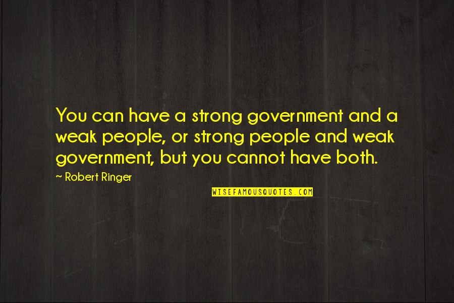 Robert Ringer Quotes By Robert Ringer: You can have a strong government and a Robert Ringer Quotes By Robert Ringer: You can have a strong government and a