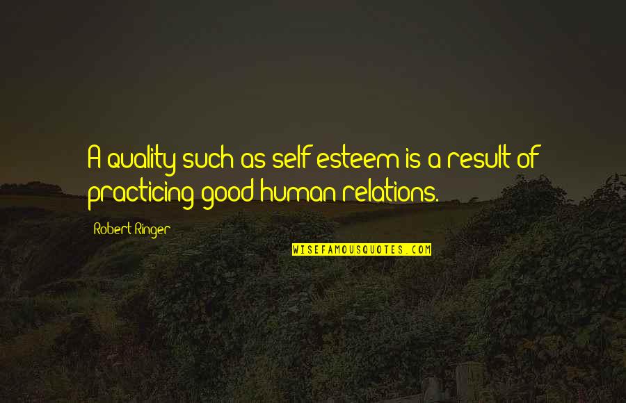 Robert Ringer Quotes By Robert Ringer: A quality such as self-esteem is a result