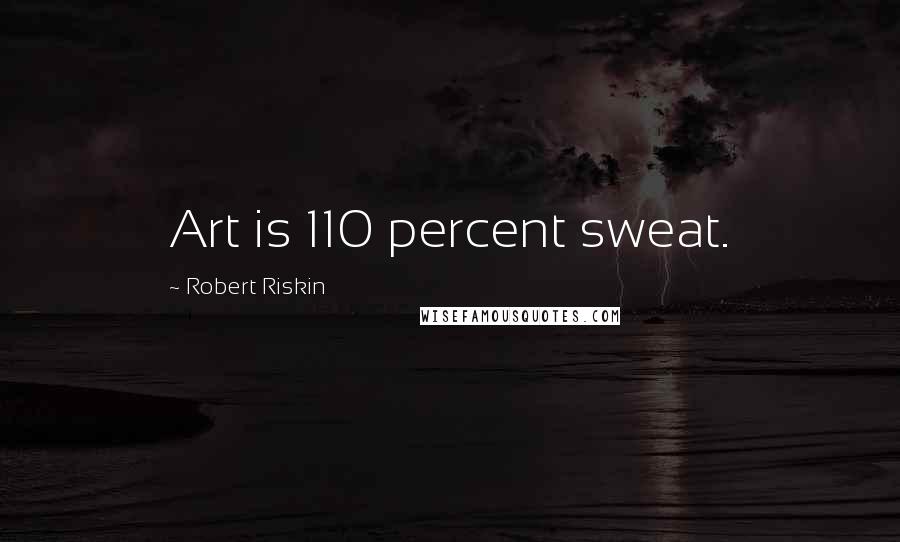 Robert Riskin quotes: Art is 110 percent sweat.