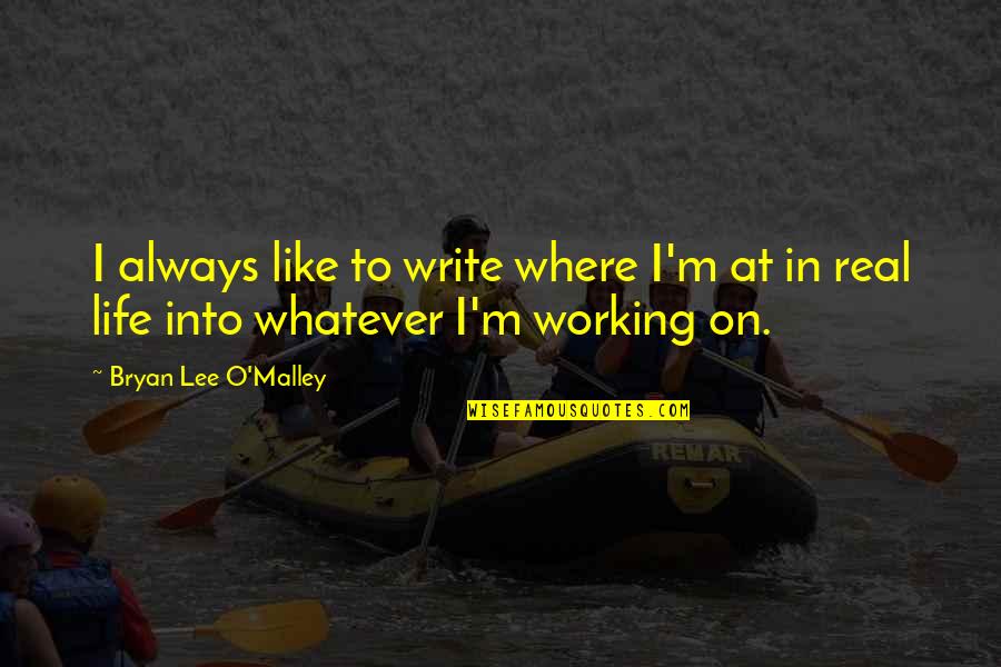 Robert Romano Er Quotes By Bryan Lee O'Malley: I always like to write where I'm at Robert Romano Er Quotes By Bryan Lee O'Malley: I always like to write where I'm at