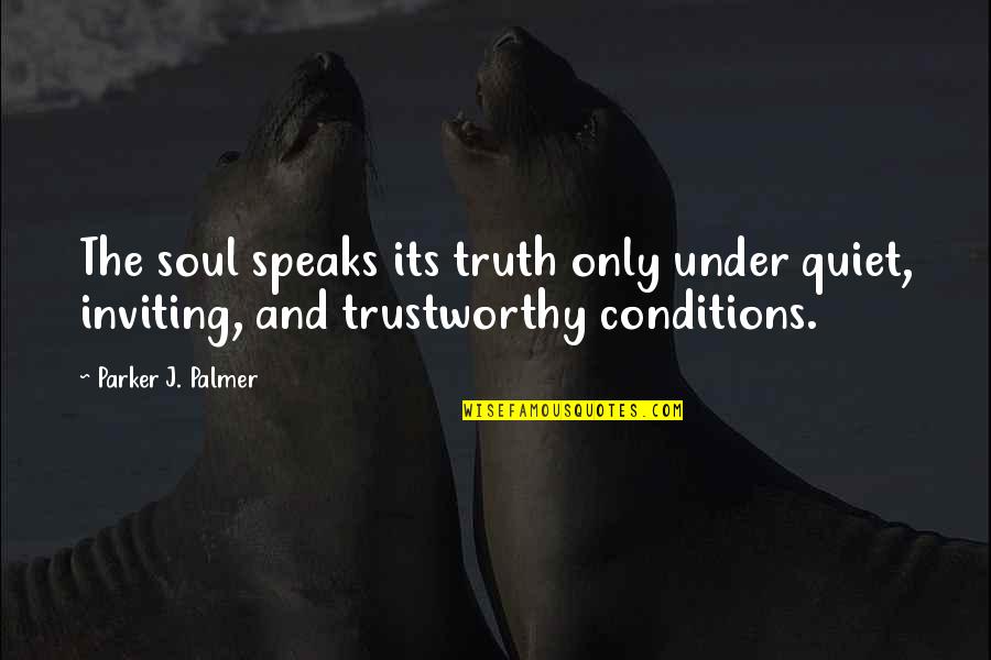 Robert Romano Er Quotes By Parker J. Palmer: The soul speaks its truth only under quiet, Robert Romano Er Quotes By Parker J. Palmer: The soul speaks its truth only under quiet,