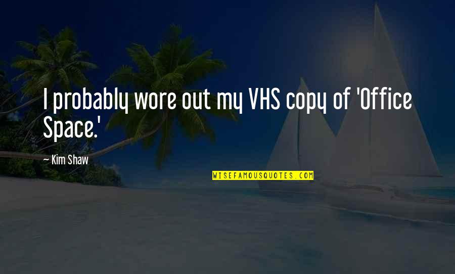 Robert Rosenthal Quotes By Kim Shaw: I probably wore out my VHS copy of