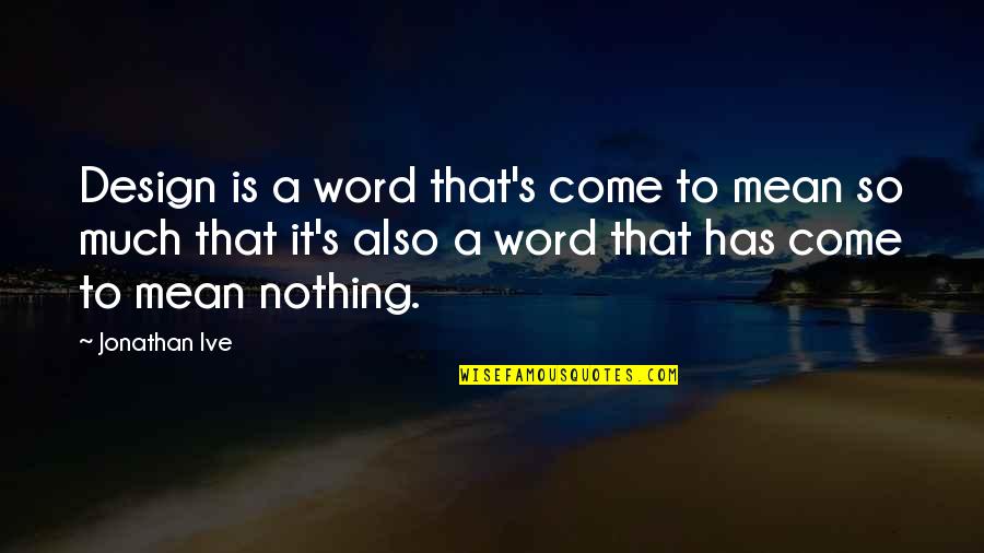 Robert Sabatier Quotes By Jonathan Ive: Design is a word that's come to mean
