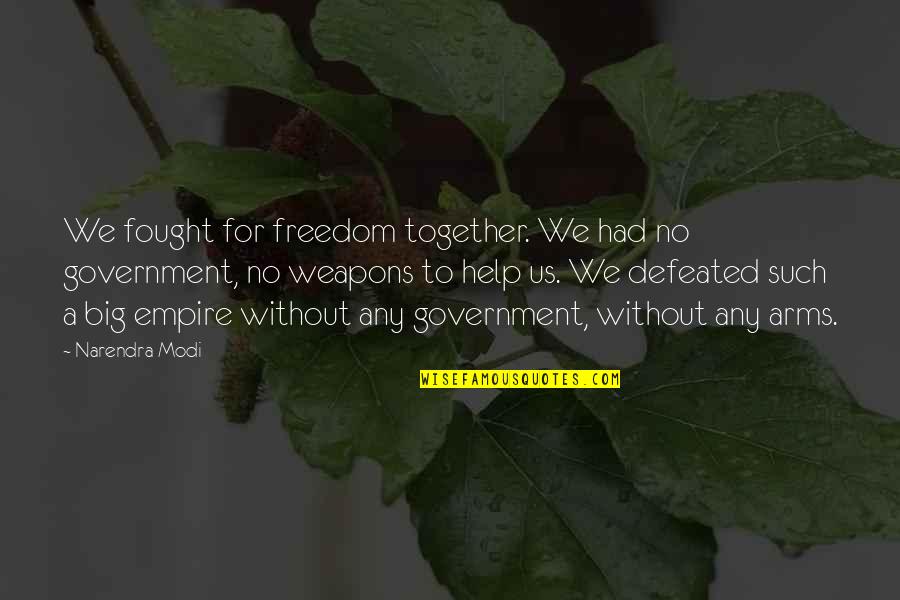 Robert Sabatier Quotes By Narendra Modi: We fought for freedom together. We had no Robert Sabatier Quotes By Narendra Modi: We fought for freedom together. We had no