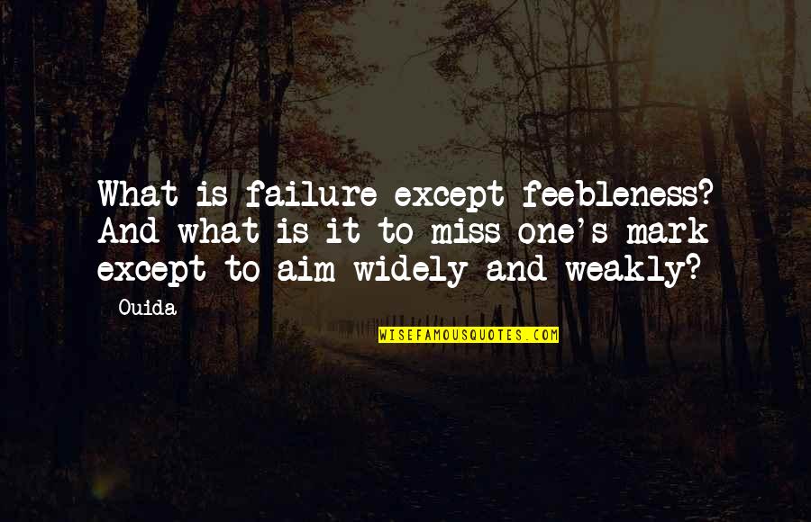 Robert Sabatier Quotes By Ouida: What is failure except feebleness? And what is Robert Sabatier Quotes By Ouida: What is failure except feebleness? And what is