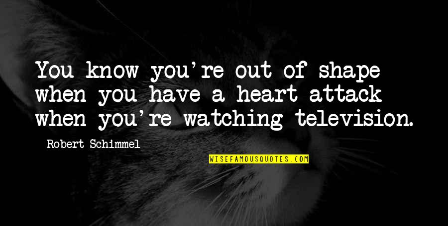 Robert Schimmel Quotes By Robert Schimmel: You know you're out of shape when you