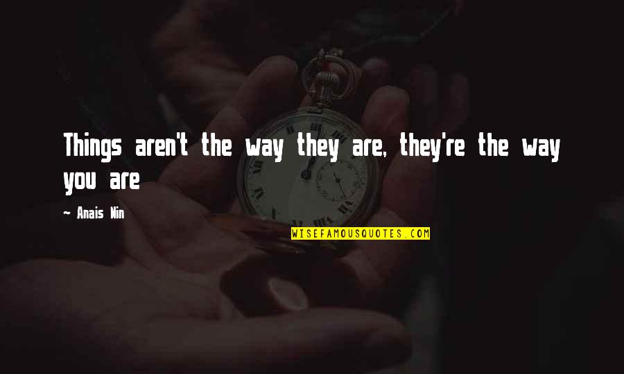 Robert Schuller Positive Quotes By Anais Nin: Things aren't the way they are, they're the
