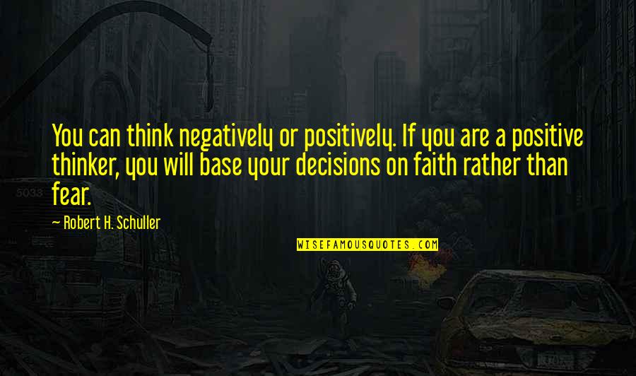 Robert Schuller Positive Quotes By Robert H. Schuller: You can think negatively or positively. If you