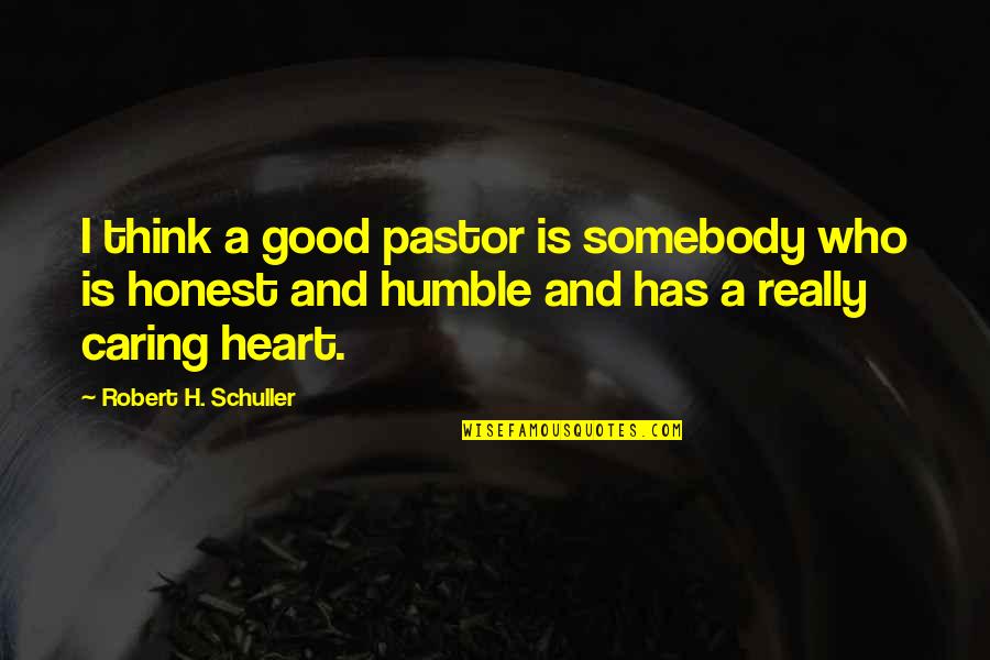 Robert Schuller Quotes By Robert H. Schuller: I think a good pastor is somebody who