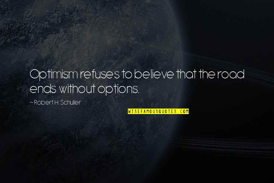 Robert Schuller Quotes By Robert H. Schuller: Optimism refuses to believe that the road ends