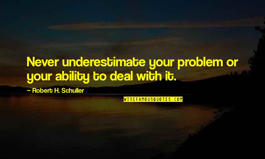 Robert Schuller Quotes By Robert H. Schuller: Never underestimate your problem or your ability to