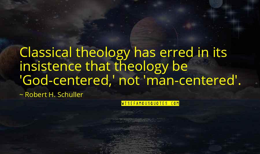 Robert Schuller Quotes By Robert H. Schuller: Classical theology has erred in its insistence that