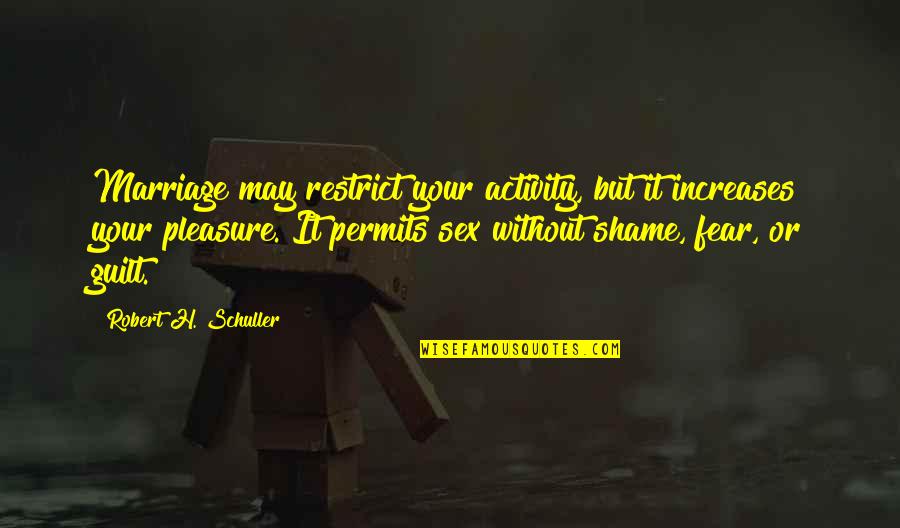 Robert Schuller Quotes By Robert H. Schuller: Marriage may restrict your activity, but it increases