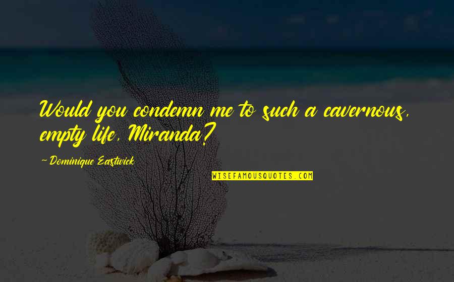 Robert Schwartz Quotes By Dominique Eastwick: Would you condemn me to such a cavernous, Robert Schwartz Quotes By Dominique Eastwick: Would you condemn me to such a cavernous,