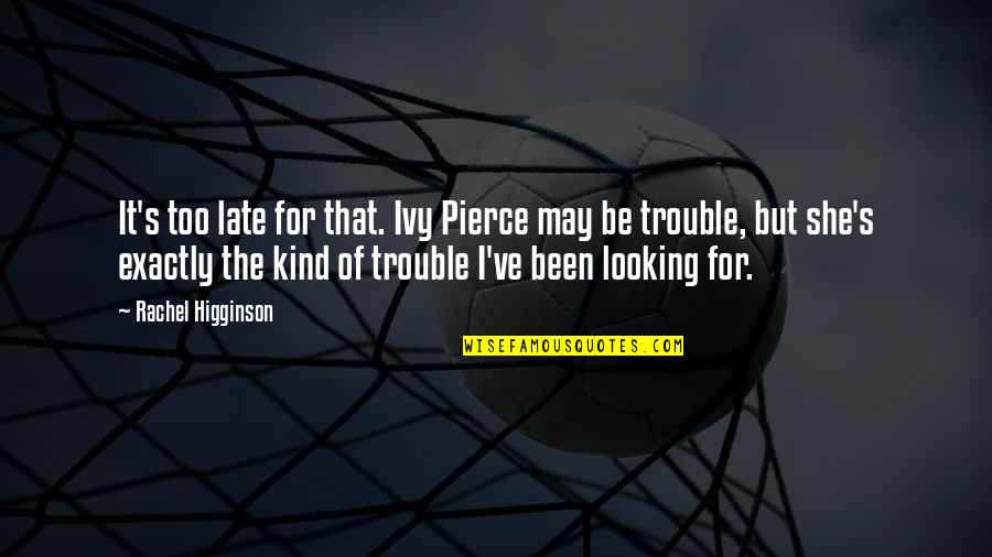 Robert Schwartz Quotes By Rachel Higginson: It's too late for that. Ivy Pierce may Robert Schwartz Quotes By Rachel Higginson: It's too late for that. Ivy Pierce may