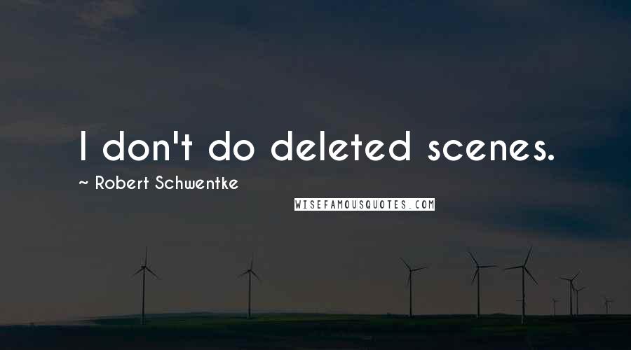 Robert Schwentke quotes: I don't do deleted scenes.