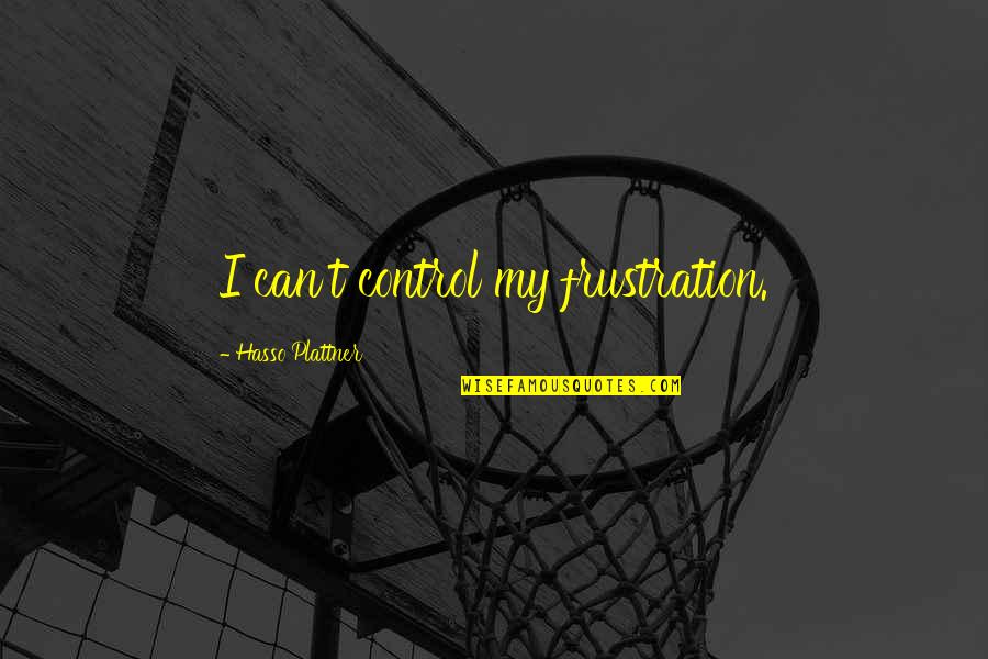 Robert Service Stalin Quotes By Hasso Plattner: I can't control my frustration. Robert Service Stalin Quotes By Hasso Plattner: I can't control my frustration.