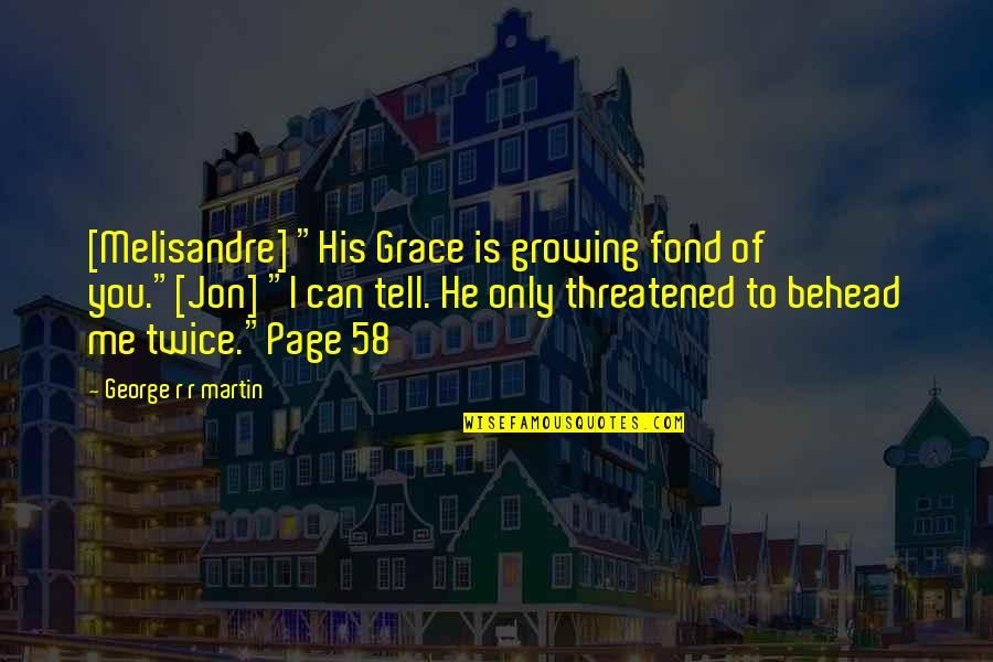 Robert Sexton Quotes By George R R Martin: [Melisandre] "His Grace is growing fond of you."[Jon]
