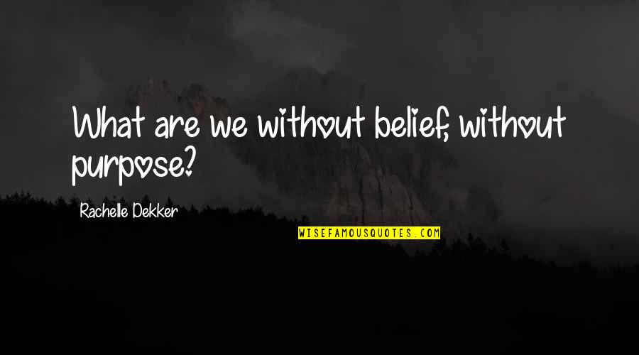 Robert Sexton Quotes By Rachelle Dekker: What are we without belief, without purpose? Robert Sexton Quotes By Rachelle Dekker: What are we without belief, without purpose?