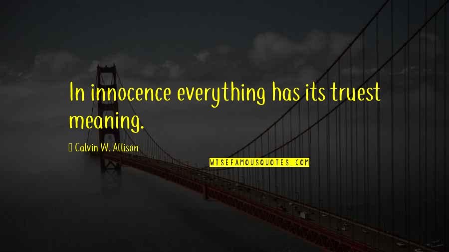 Robert Shaffer Quotes By Calvin W. Allison: In innocence everything has its truest meaning.