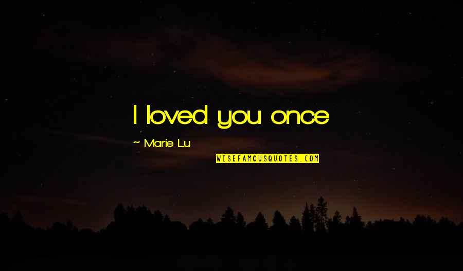 Robert Shaffer Quotes By Marie Lu: I loved you once