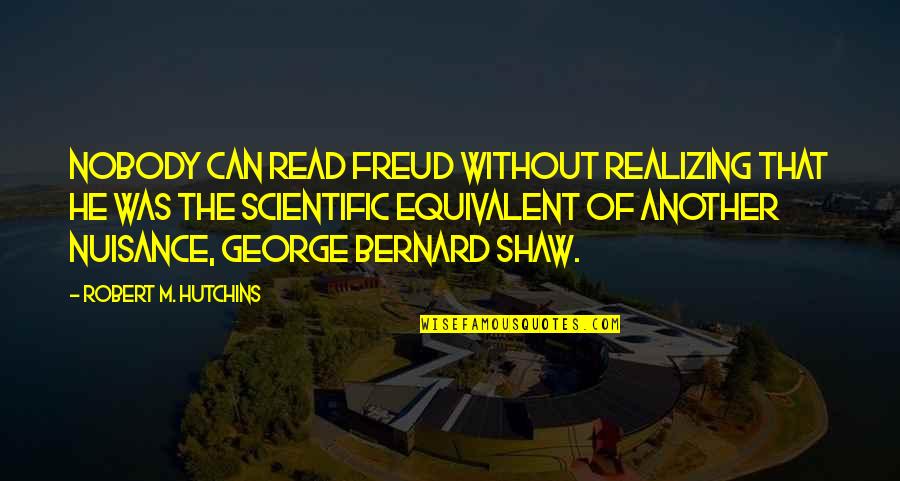 Robert Shaw Quotes By Robert M. Hutchins: Nobody can read Freud without realizing that he Robert Shaw Quotes By Robert M. Hutchins: Nobody can read Freud without realizing that he
