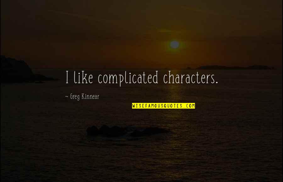 Robert Shea Quotes By Greg Kinnear: I like complicated characters. Robert Shea Quotes By Greg Kinnear: I like complicated characters.
