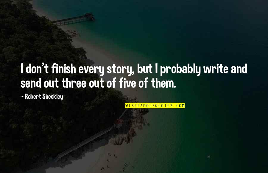 Robert Sheckley Quotes By Robert Sheckley: I don't finish every story, but I probably