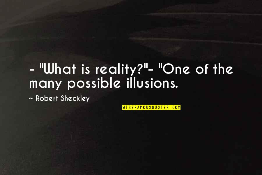 Robert Sheckley Quotes By Robert Sheckley: - "What is reality?"- "One of the many