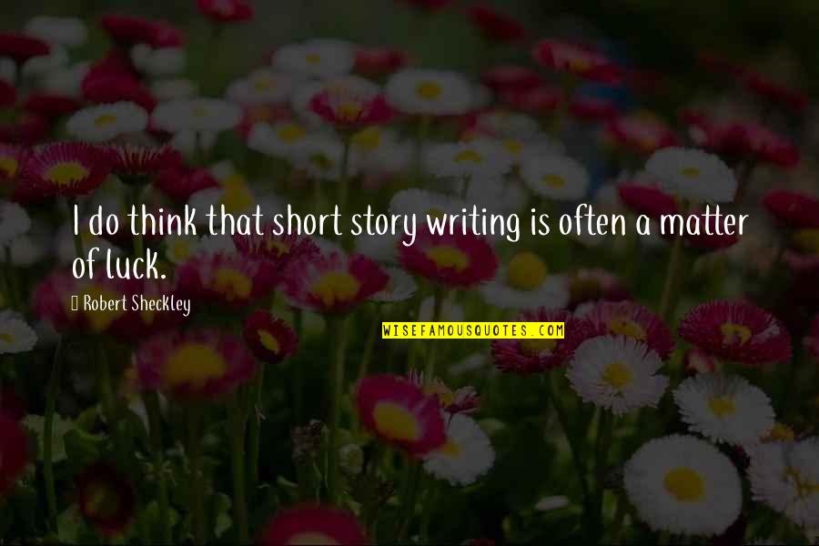 Robert Sheckley Quotes By Robert Sheckley: I do think that short story writing is