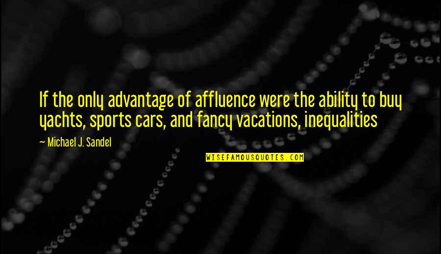 Robert Sheehan Quotes By Michael J. Sandel: If the only advantage of affluence were the Robert Sheehan Quotes By Michael J. Sandel: If the only advantage of affluence were the