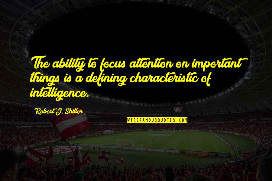 Robert Shiller Quotes By Robert J. Shiller: The ability to focus attention on important things Robert Shiller Quotes By Robert J. Shiller: The ability to focus attention on important things
