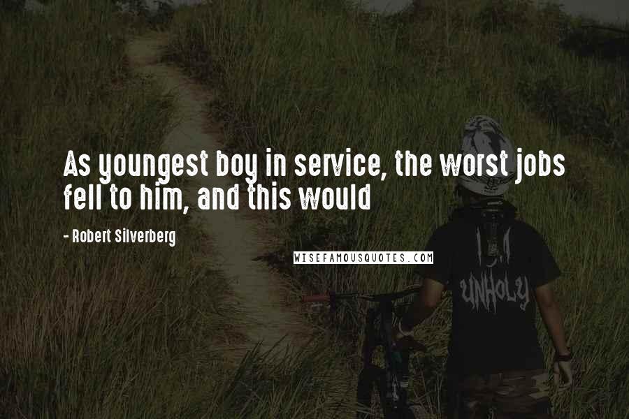 Robert Silverberg quotes: As youngest boy in service, the worst jobs fell to him, and this would