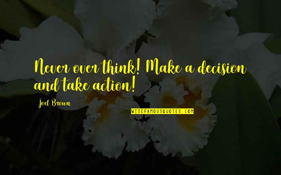 Robert Silvers Quotes By Joel Brown: Never over think! Make a decision and take