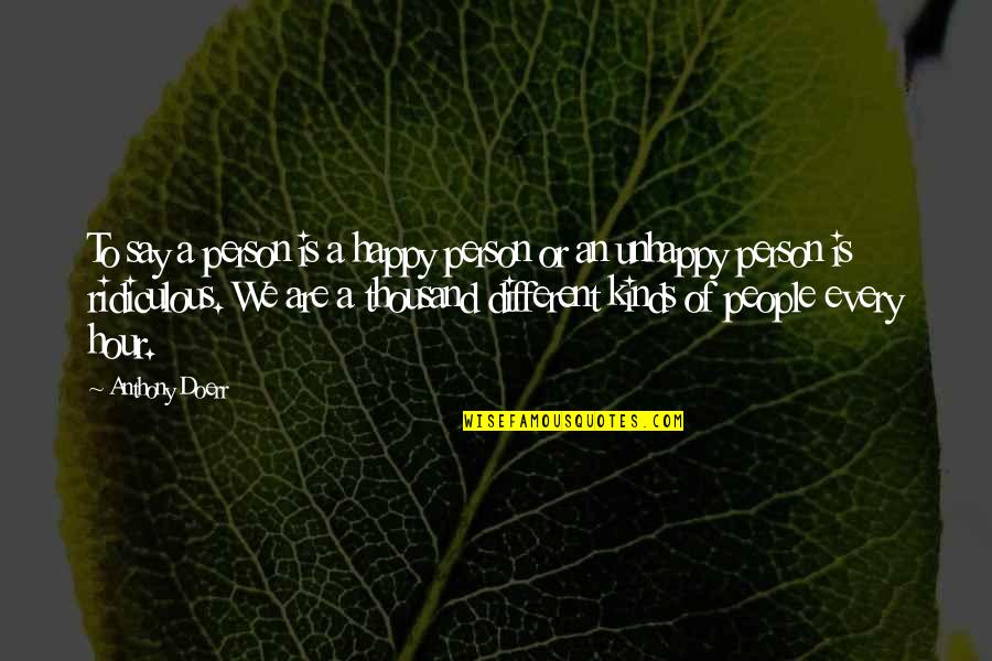 Robert Sinsheimer Quotes By Anthony Doerr: To say a person is a happy person Robert Sinsheimer Quotes By Anthony Doerr: To say a person is a happy person