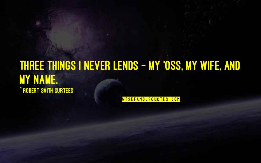 Robert Smith Surtees Quotes By Robert Smith Surtees: Three things I never lends - my 'oss,