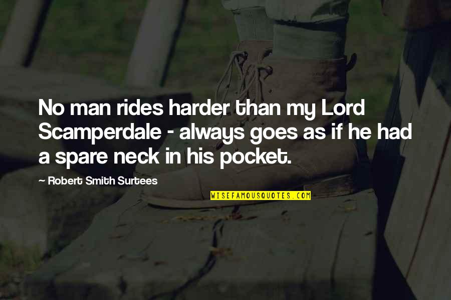 Robert Smith Surtees Quotes By Robert Smith Surtees: No man rides harder than my Lord Scamperdale