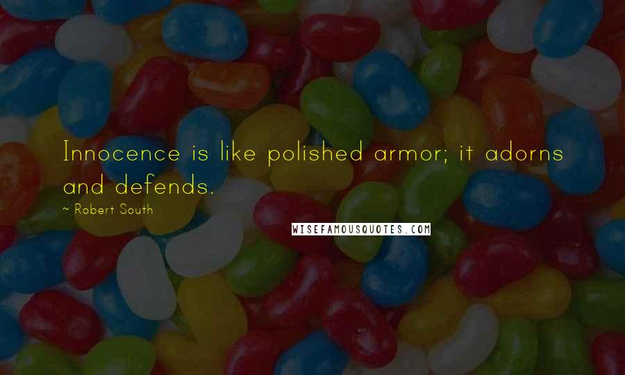 Robert South quotes: Innocence is like polished armor; it adorns and defends.