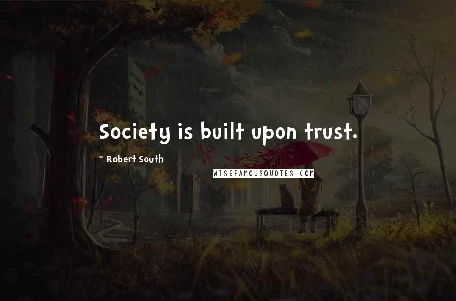 Robert South quotes: Society is built upon trust.