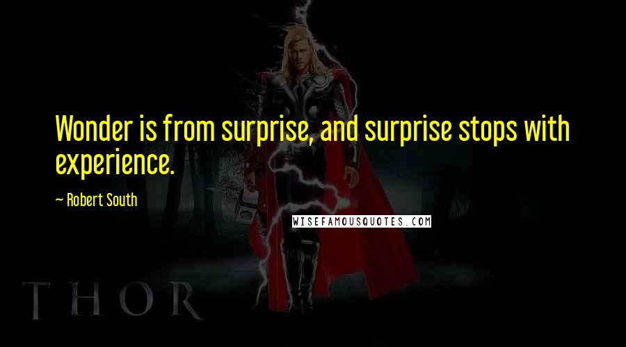 Robert South quotes: Wonder is from surprise, and surprise stops with experience.