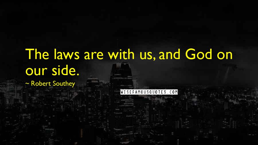Robert Southey quotes: The laws are with us, and God on our side.